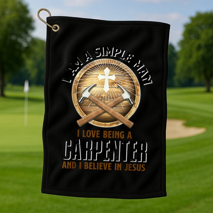 I Am A Simple Man I Love Being A Carpenter Believe In Jesus Golf Towel