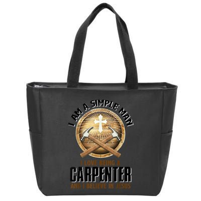 I Am A Simple Man I Love Being A Carpenter Believe In Jesus Zip Tote Bag