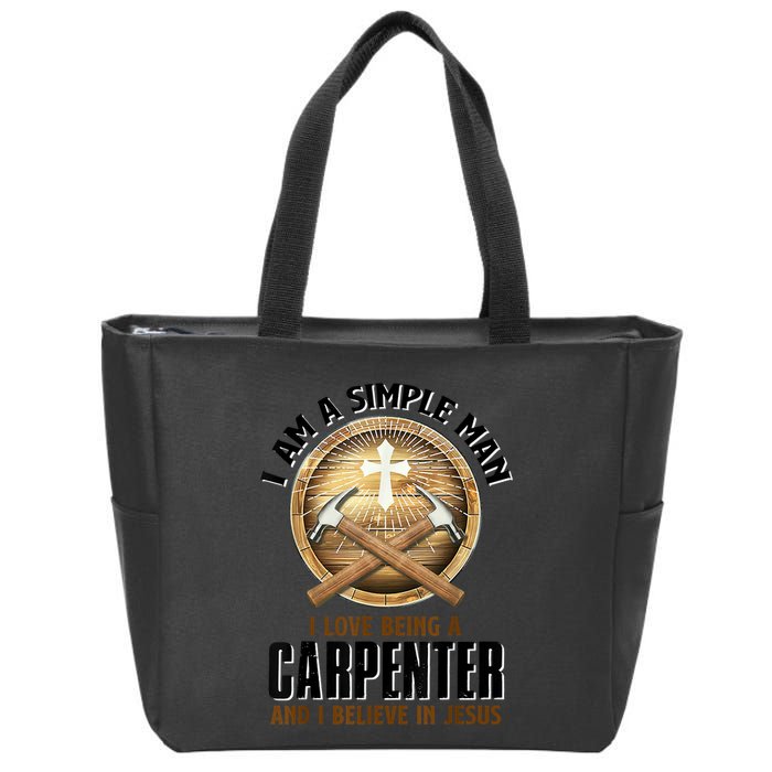 I Am A Simple Man I Love Being A Carpenter Believe In Jesus Zip Tote Bag