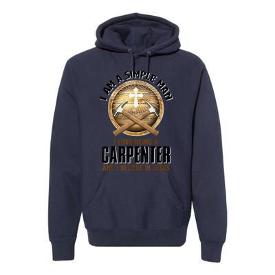 I Am A Simple Man I Love Being A Carpenter Believe In Jesus Premium Hoodie