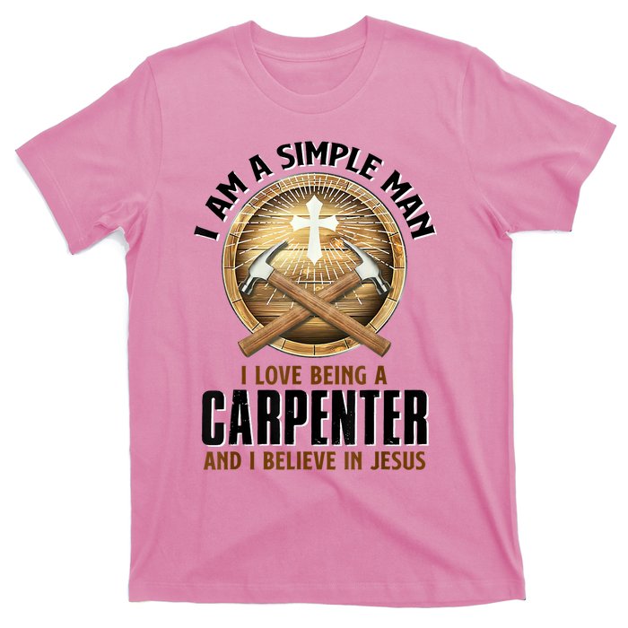 I Am A Simple Man I Love Being A Carpenter Believe In Jesus T-Shirt