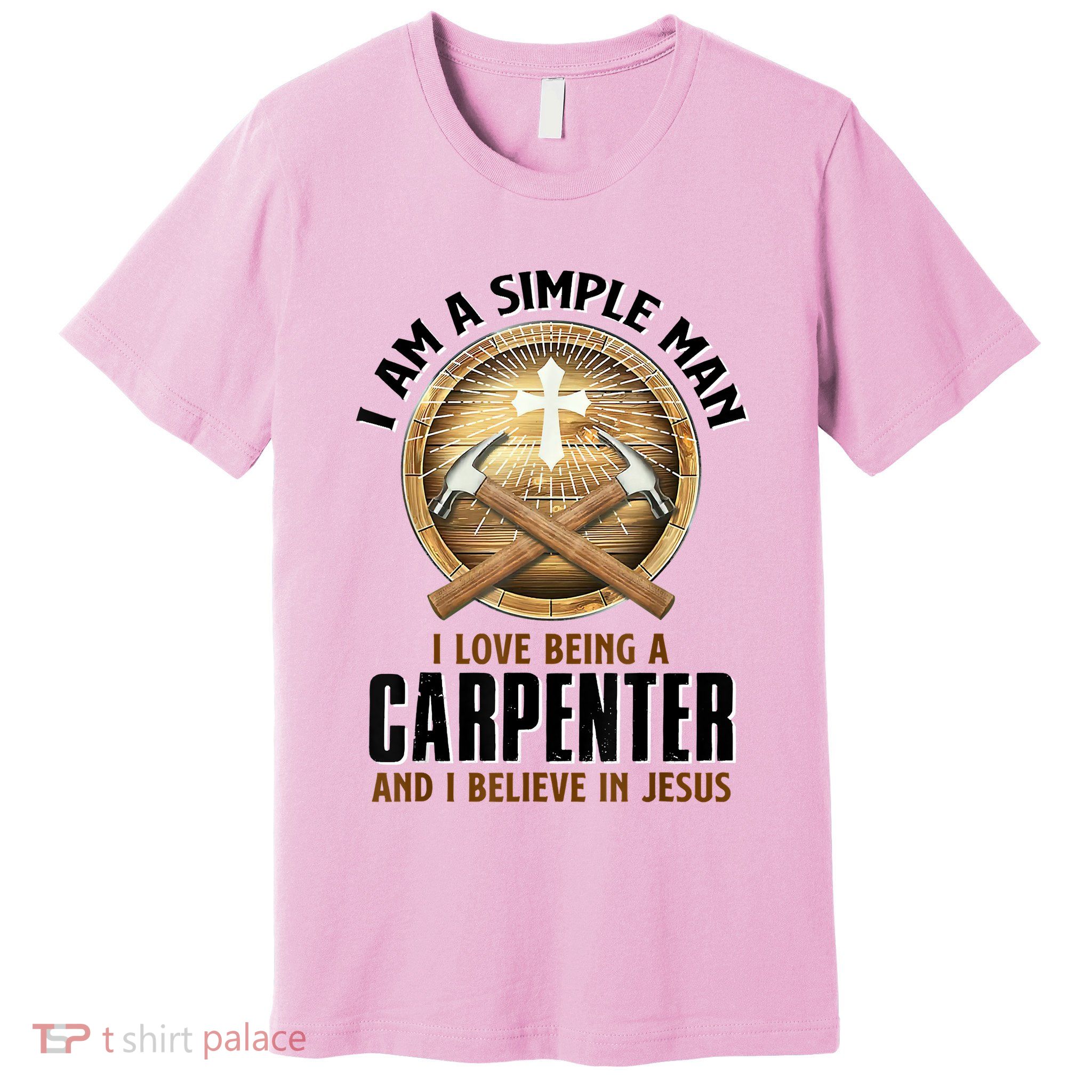 I Am A Simple Man I Love Being A Carpenter Believe In Jesus Premium T-Shirt