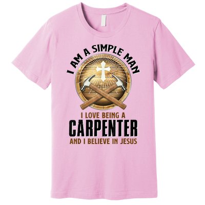 I Am A Simple Man I Love Being A Carpenter Believe In Jesus Premium T-Shirt