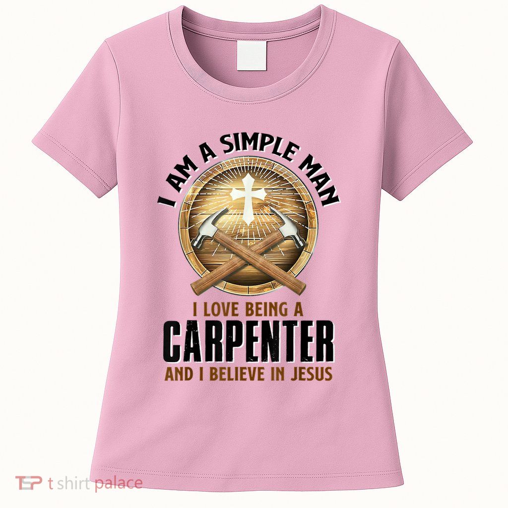 I Am A Simple Man I Love Being A Carpenter Believe In Jesus Womens T-Shirt