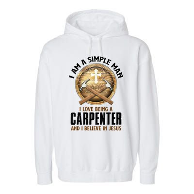 I Am A Simple Man I Love Being A Carpenter Believe In Jesus Garment-Dyed Fleece Hoodie