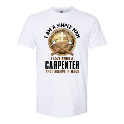 I Am A Simple Man I Love Being A Carpenter Believe In Jesus Softstyle CVC T-Shirt