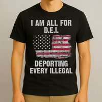 I Am All For Dei Deporting Every Illegal T-Shirt