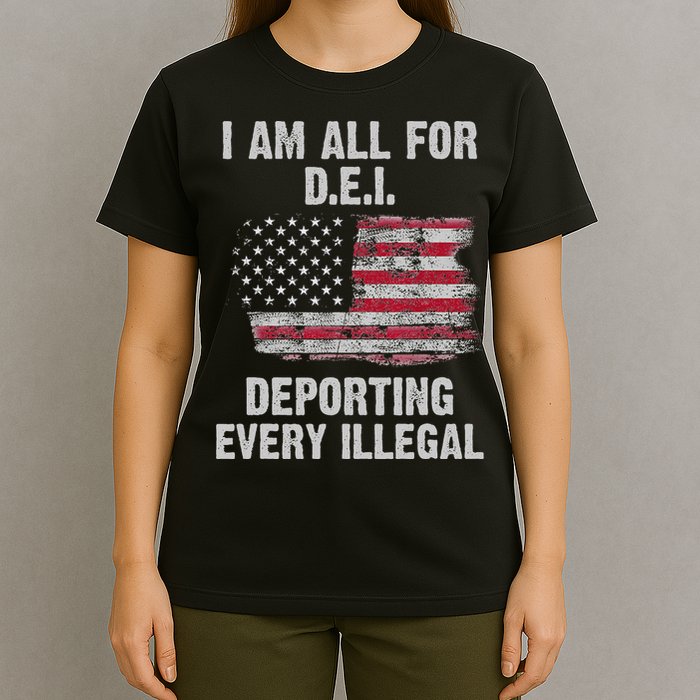 I Am All For Dei Deporting Every Illegal T-Shirt