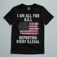 I Am All For Dei Deporting Every Illegal T-Shirt