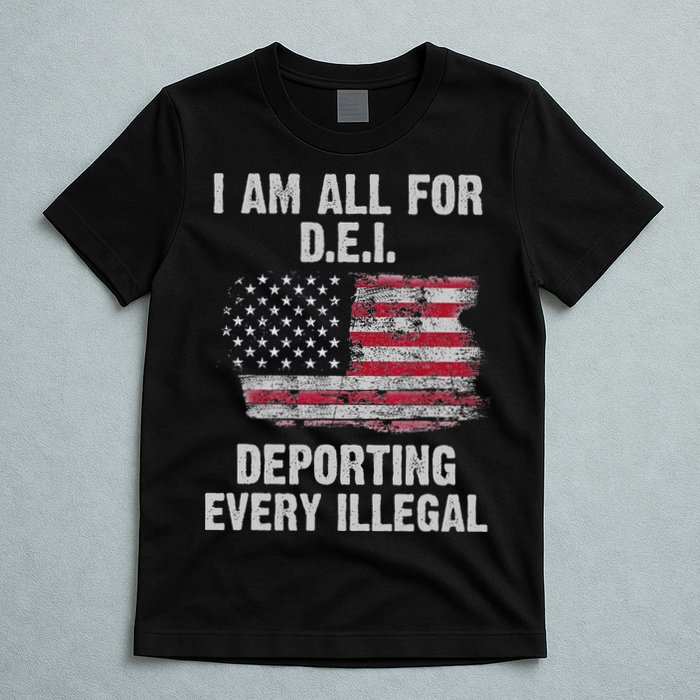 I Am All For Dei Deporting Every Illegal T-Shirt