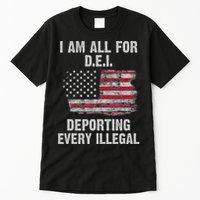 I Am All For Dei Deporting Every Illegal Tall T-Shirt