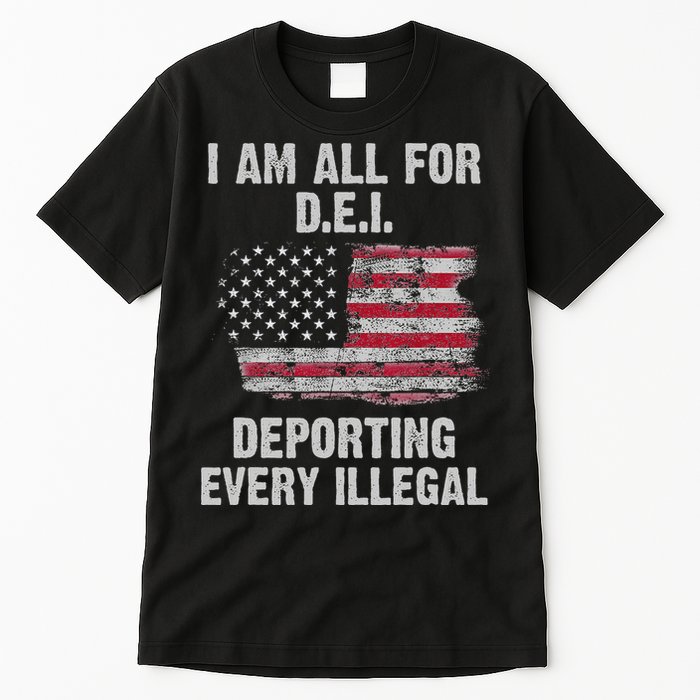 I Am All For Dei Deporting Every Illegal Tall T-Shirt