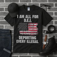 I Am All For Dei Deporting Every Illegal Tall T-Shirt