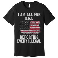 I Am All For Dei Deporting Every Illegal Premium T-Shirt