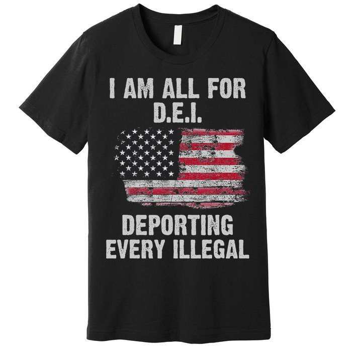 I Am All For Dei Deporting Every Illegal Premium T-Shirt