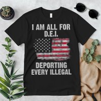 I Am All For Dei Deporting Every Illegal Premium T-Shirt
