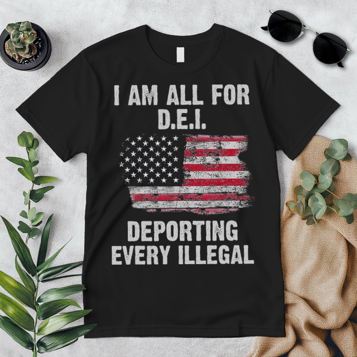 I Am All For Dei Deporting Every Illegal Premium T-Shirt