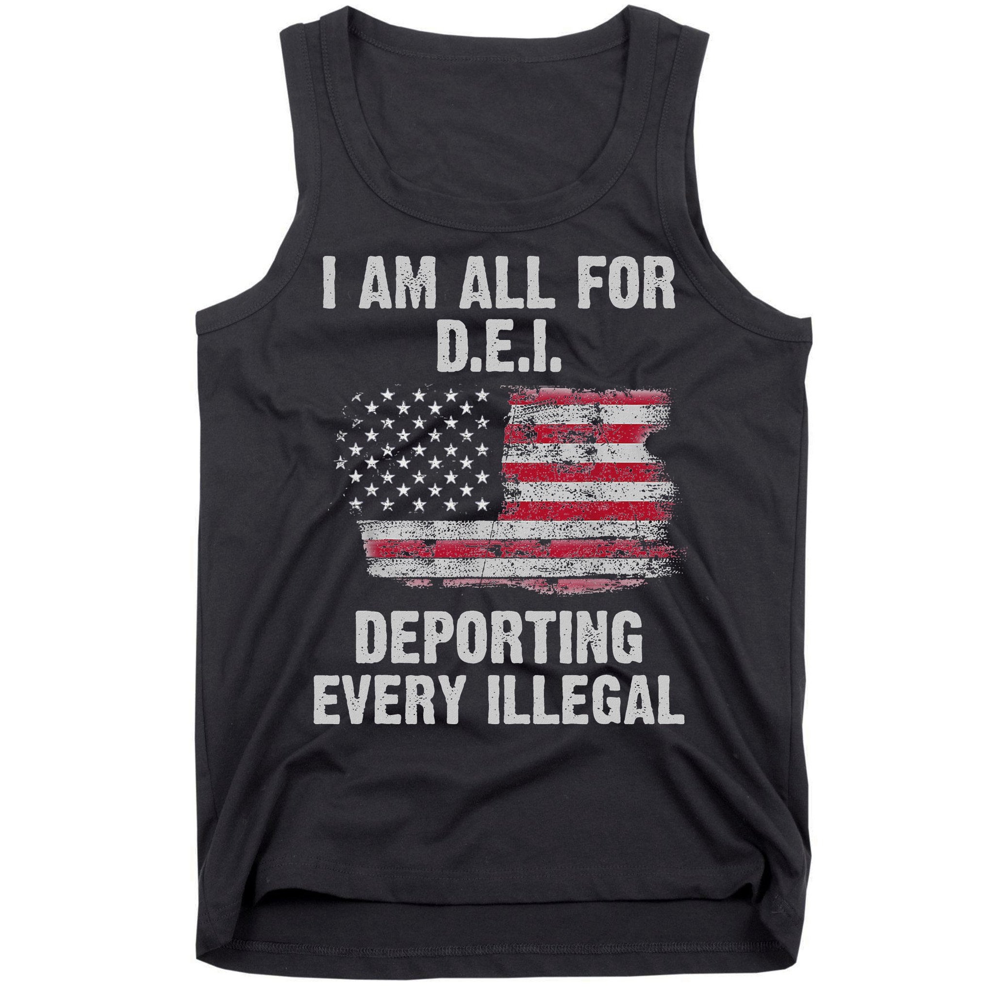 I Am All For Dei Deporting Every Illegal Tank Top