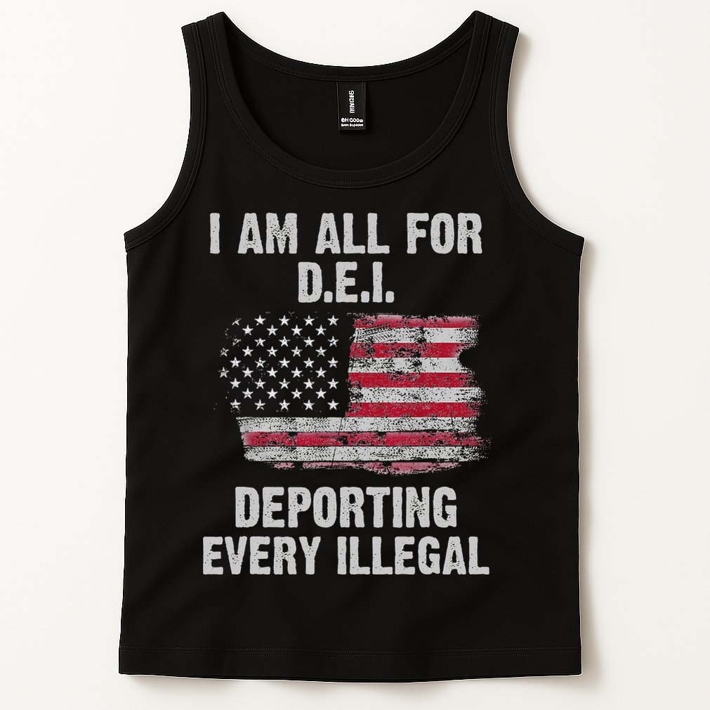 I Am All For Dei Deporting Every Illegal Tank Top