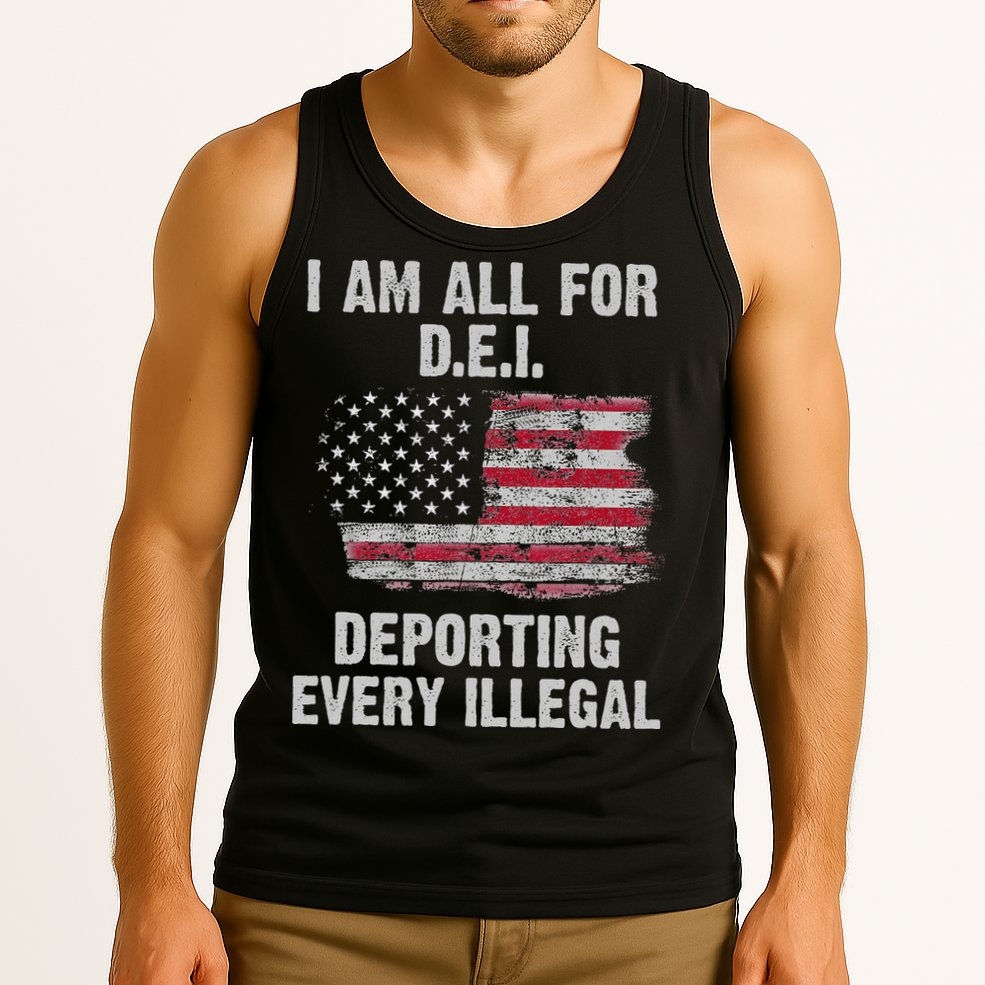 I Am All For Dei Deporting Every Illegal Tank Top