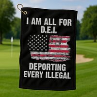 I Am All For Dei Deporting Every Illegal Golf Towel