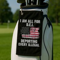 I Am All For Dei Deporting Every Illegal Golf Towel