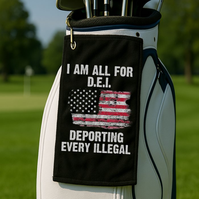 I Am All For Dei Deporting Every Illegal Golf Towel