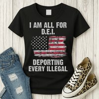 I Am All For Dei Deporting Every Illegal Womens T-Shirt