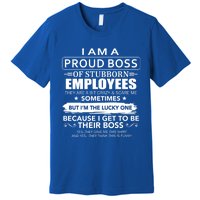 I Am A Proud Boss Of Stubborn Employees They Are Bit Crazy Gift Premium T-Shirt