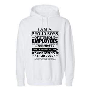 I Am A Proud Boss Of Stubborn Employees They Are Bit Crazy Gift Garment-Dyed Fleece Hoodie