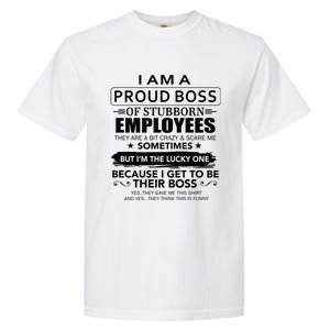 I Am A Proud Boss Of Stubborn Employees They Are Bit Crazy Gift Garment-Dyed Heavyweight T-Shirt