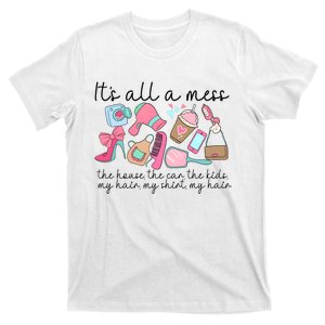 ItS All A Mess The House Hot Mess Mom T-Shirt