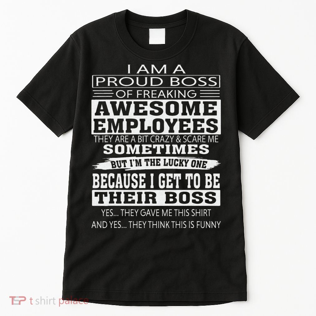 I Am A Proud Boss Of Freaking Awesome Employees Tall T-Shirt