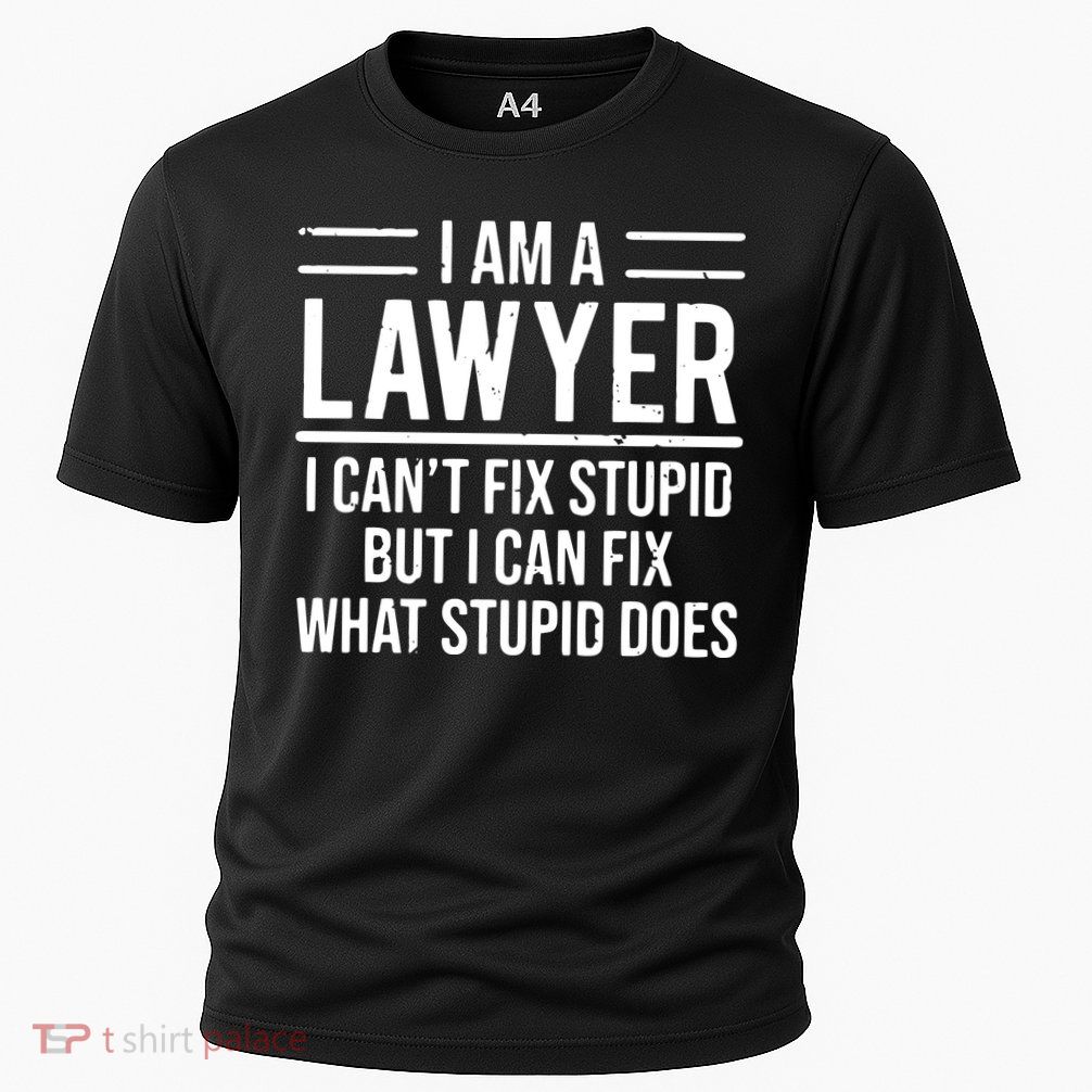 I Am A Lawyer I Cant Fix Stupid Funny Attorney Performance Shirt