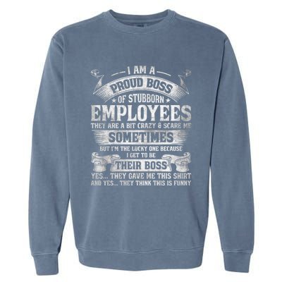 I Am A Proud Boss Of Stubborn Employees They Are Bit Crazy Gift Garment-Dyed Sweatshirt