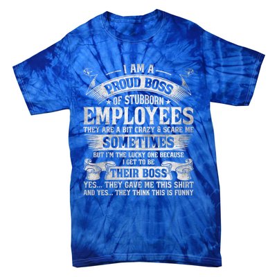 I Am A Proud Boss Of Stubborn Employees They Are Bit Crazy Gift Tie-Dye T-Shirt