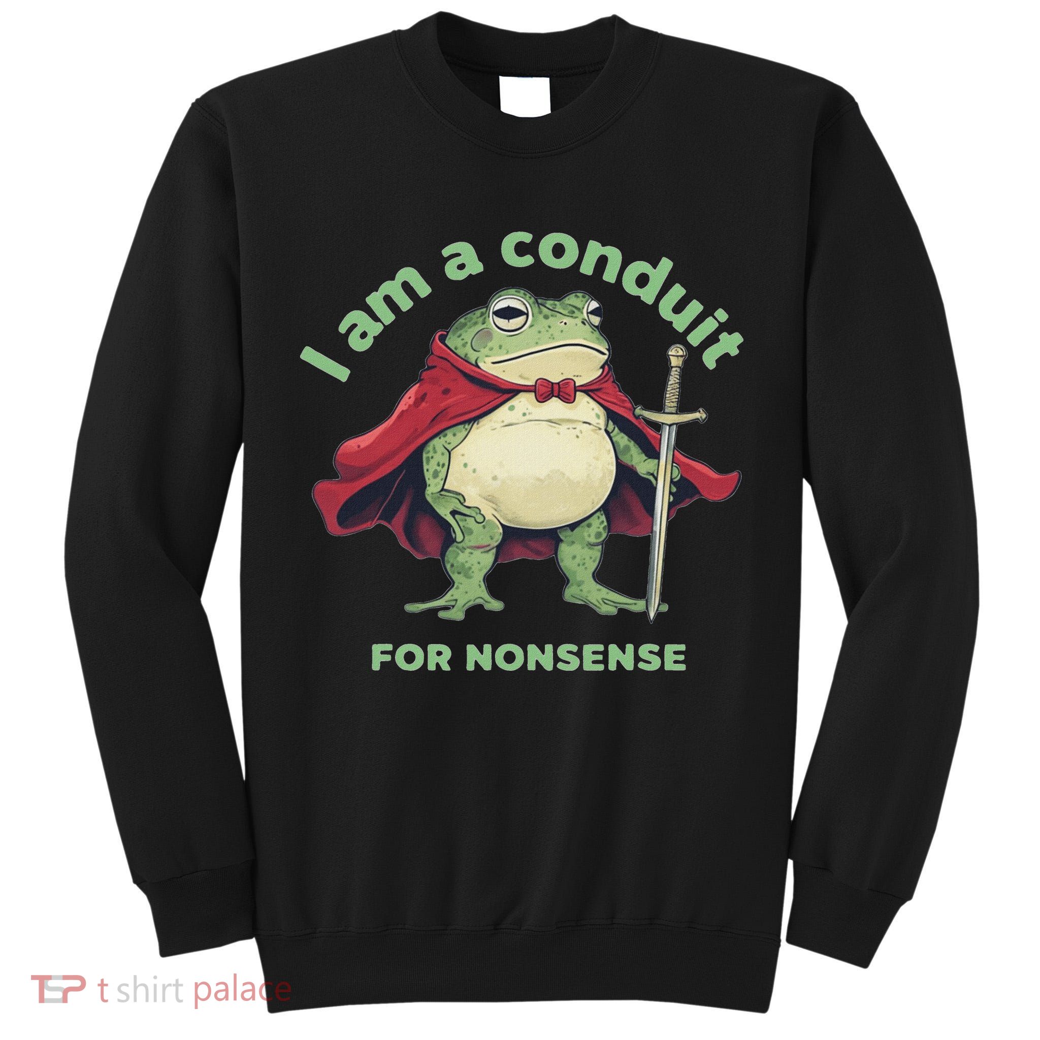 I Am A Conduit For Nonsense Funny Frog Tall Sweatshirt
