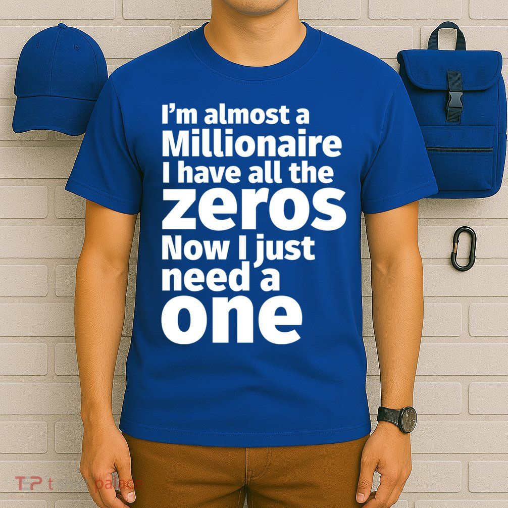 I'm Almost A Millionaire Funny Sarcastic Rich And Wealthy Cute Gift T-Shirt