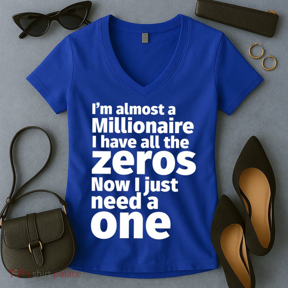 I'm Almost A Millionaire Funny Sarcastic Rich And Wealthy Cute Gift Women's V-Neck T-Shirt