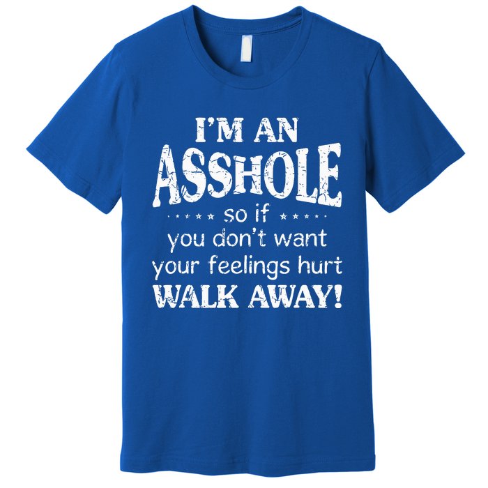 IM An Asshole So If You DonT Want Your Feelings Hurt Walk Premium T-Shirt