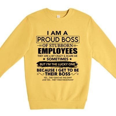 I Am A Proud Boss Of Stubborn Employees They Are Bit Crazy Great Gift Premium Crewneck Sweatshirt