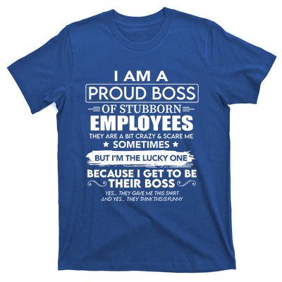 I Am A Proud Boss Of Stubborn Employees They Are Bit Crazy Great Gift T-Shirt