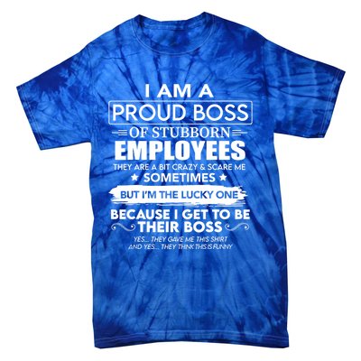 I Am A Proud Boss Of Stubborn Employees They Are Bit Crazy Great Gift Tie-Dye T-Shirt