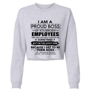 I Am A Proud Boss Of Stubborn Employees They Are Bit Crazy Great Gift Cropped Pullover Crew