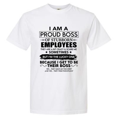 I Am A Proud Boss Of Stubborn Employees They Are Bit Crazy Great Gift Garment-Dyed Heavyweight T-Shirt