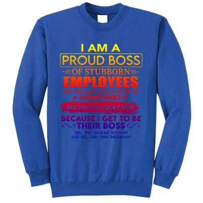 I Am A Proud Boss Of Stubborn Employees They Are Gift Tall Sweatshirt