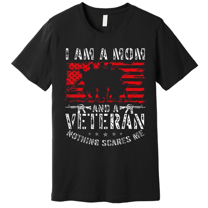 I Am A Mom And A Veteran Nothing Scares Me Veteran Premium T-Shirt