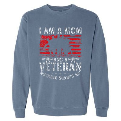 I Am A Mom And A Veteran Nothing Scares Me Veteran Garment-Dyed Sweatshirt