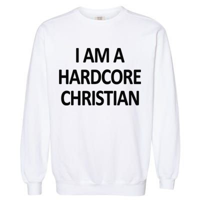 I Am A Hardcore Christian Funny Garment-Dyed Sweatshirt