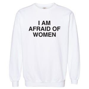 I Am Afraid Of Women Joke Garment-Dyed Sweatshirt